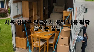 서울 성북구 원룸이사, 용달 비용 팍팍 줄이는 꿀팁🍯