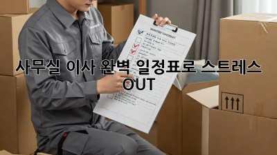 사무실 이사, 완벽 일정표로 스트레스 OUT!