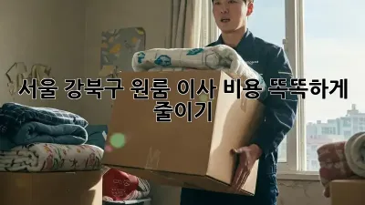 서울 강북구 원룸 이사, 비용 똑똑하게 줄이기!